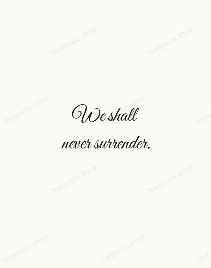 We shall never surrender. — Winston Churchill — Script Whisper