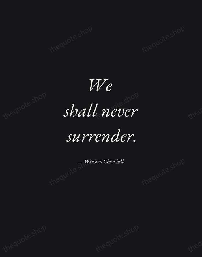We shall never surrender. — Winston Churchill — Manuscript Italic