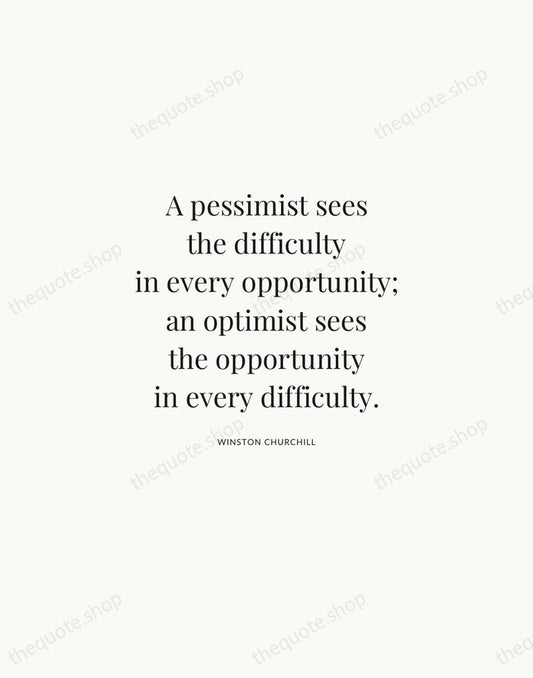 A pessimist sees the difficulty in every opportunity; an optimist sees the… — Winston Churchill | Printable Wall Art — Atelier Serif