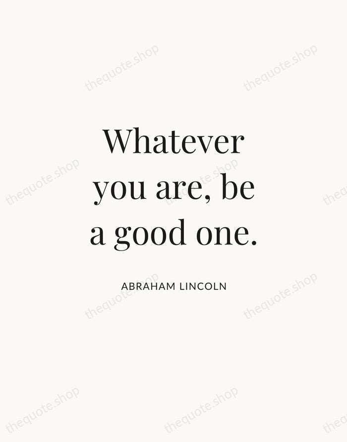 Whatever you are, be a good one. — Abraham Lincoln | Printable Wall Art — Atelier Serif