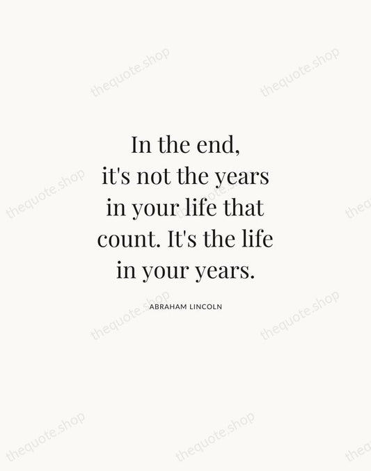 In the end, it's not the years in your life that count… — Abraham Lincoln | Printable Wall Art — Atelier Serif