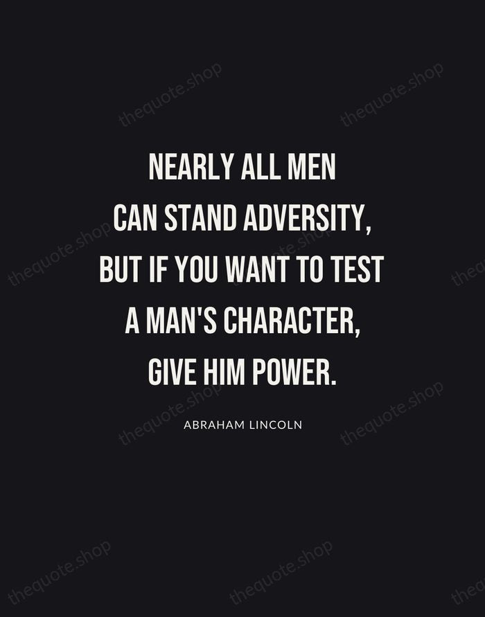 Nearly all men can stand adversity, but if you want to test… — Abraham Lincoln | Printable Wall Art — Poster Condensed