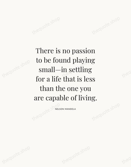 There is no passion to be found playing small—in settling for a… — Nelson Mandela | Printable Wall Art — Atelier Serif