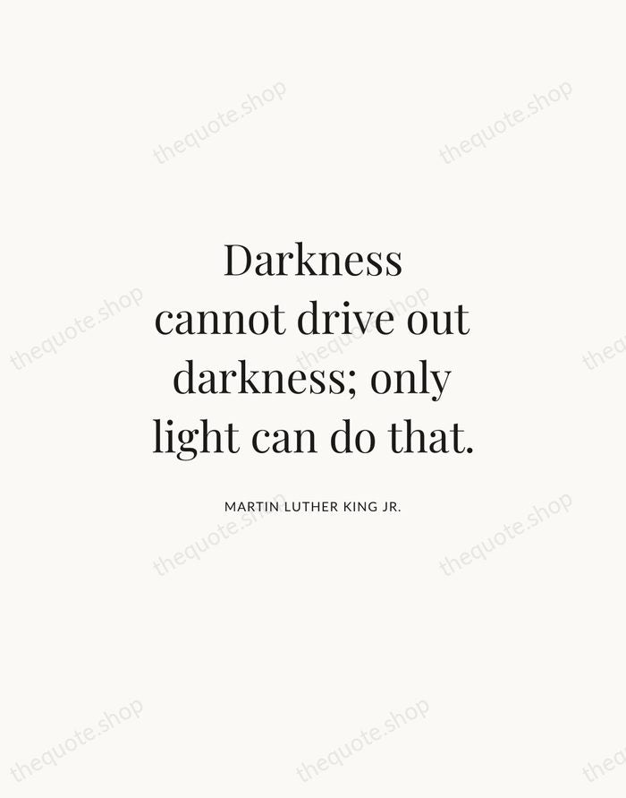 Darkness cannot drive out darkness; only light can do that. — Martin Luther King Jr. | Printable Wall Art — Atelier Serif