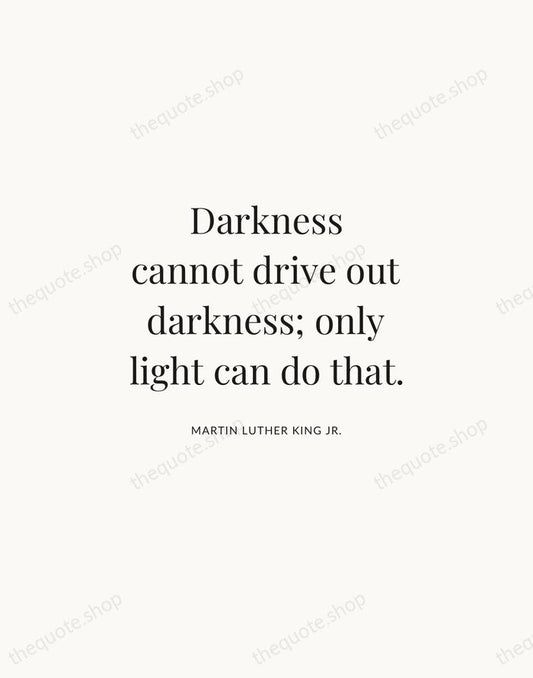 Darkness cannot drive out darkness; only light can do that. — Martin Luther King Jr. | Printable Wall Art — Atelier Serif