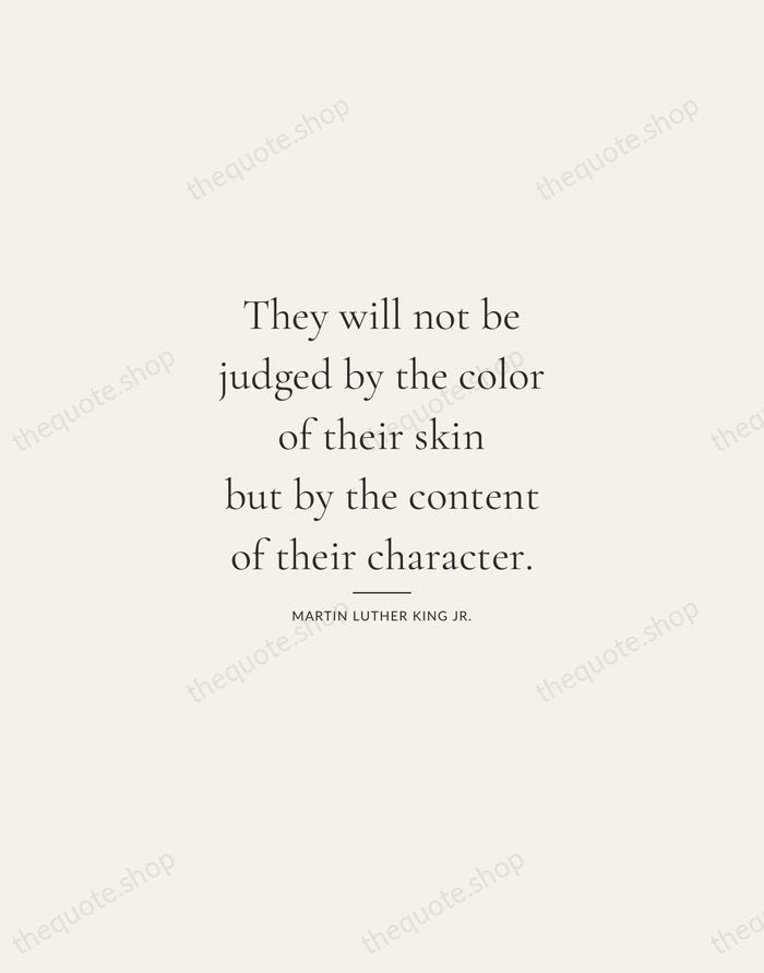 They will not be judged by the color of their skin but… — Martin Luther King Jr. — Gallery Rule