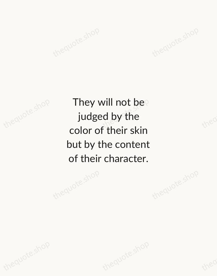 They will not be judged by the color of their skin but… — Martin Luther King Jr. — Minimal Unsigned