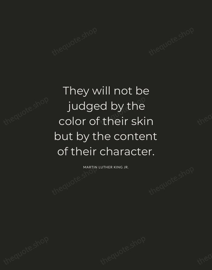 They will not be judged by the color of their skin but… — Martin Luther King Jr. — Charcoal Sans