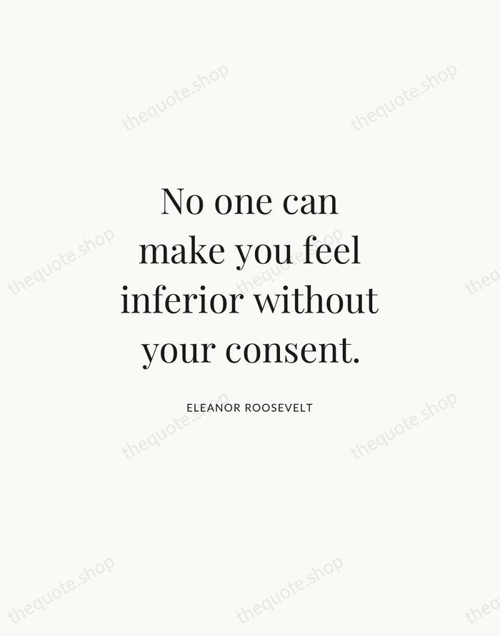 No one can make you feel inferior without your consent. — Eleanor Roosevelt | Printable Wall Art — Atelier Serif