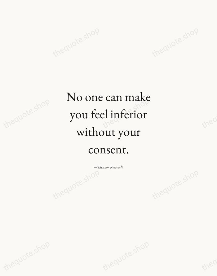 No one can make you feel inferior without your consent. — Eleanor Roosevelt — Quiet Garamond