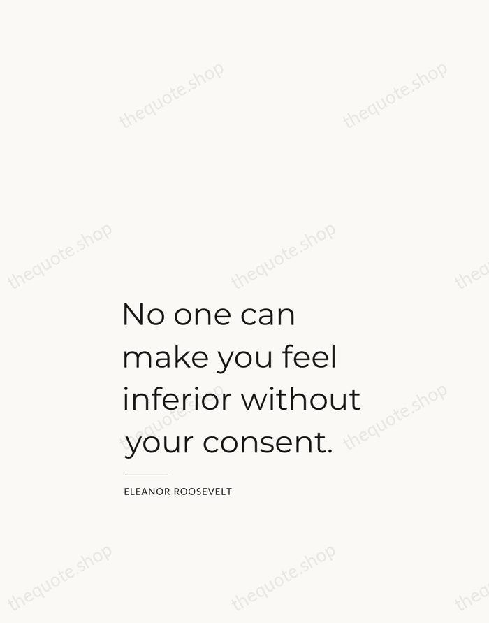 No one can make you feel inferior without your consent. — Eleanor Roosevelt — Studio Left