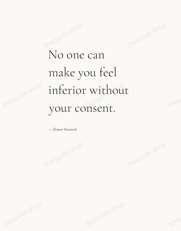No one can make you feel inferior without your consent. — Eleanor Roosevelt — Editorial Left Serif