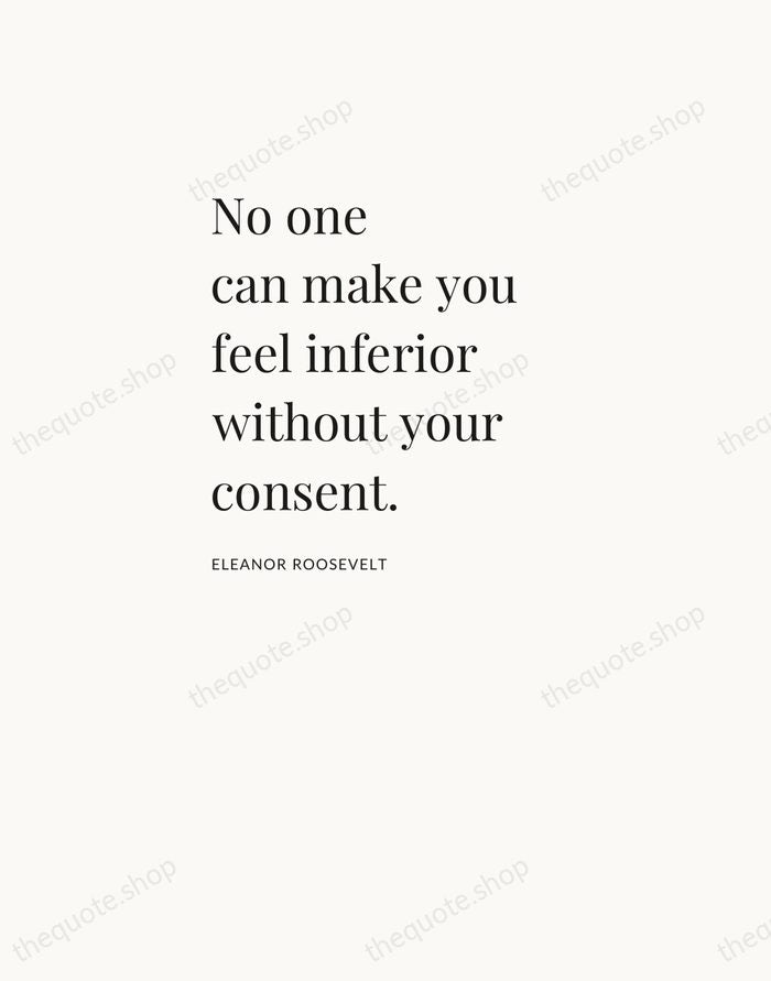 No one can make you feel inferior without your consent. — Eleanor Roosevelt — Asymmetric Left
