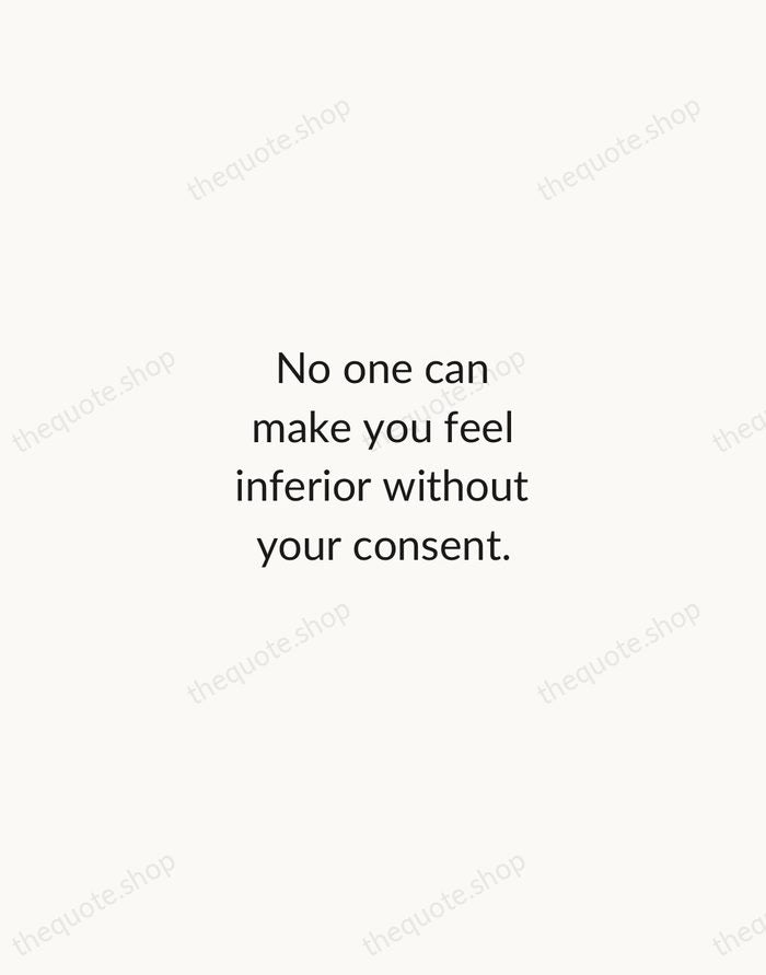 No one can make you feel inferior without your consent. — Eleanor Roosevelt — Minimal Unsigned