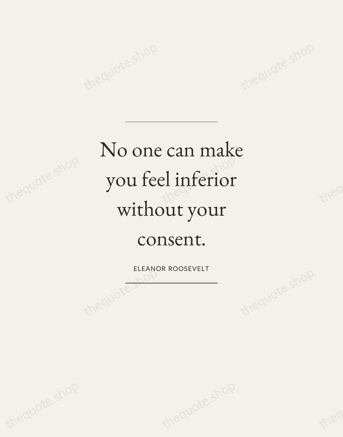 No one can make you feel inferior without your consent. — Eleanor Roosevelt — Gallery Frame