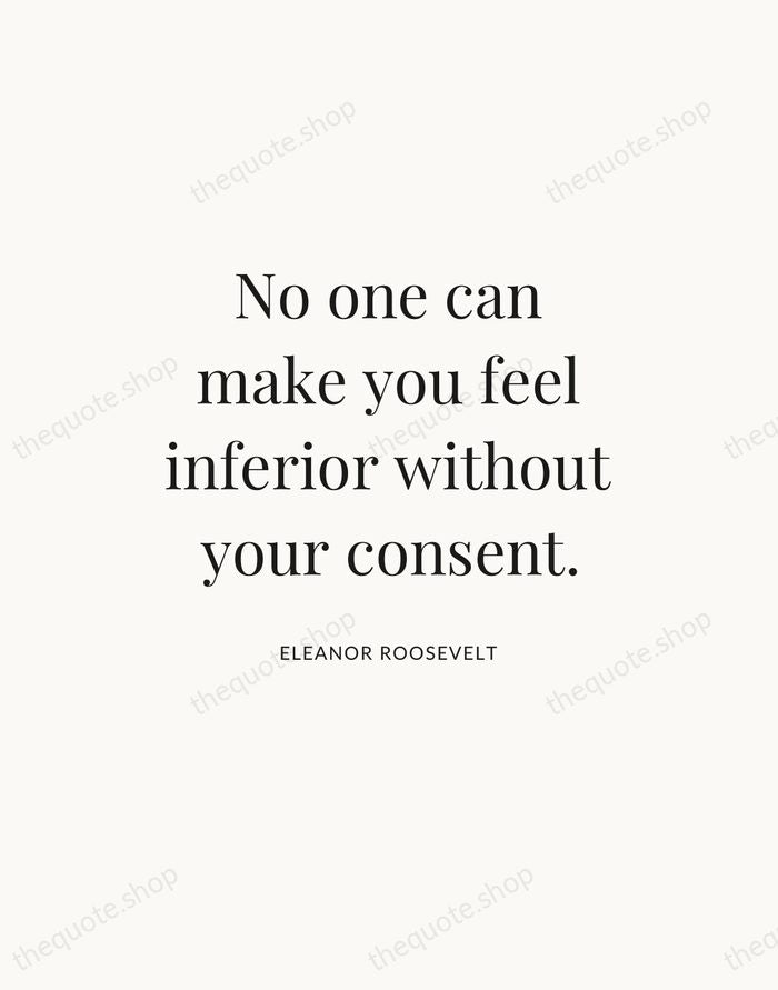 No one can make you feel inferior without your consent. — Eleanor Roosevelt — Statement Serif