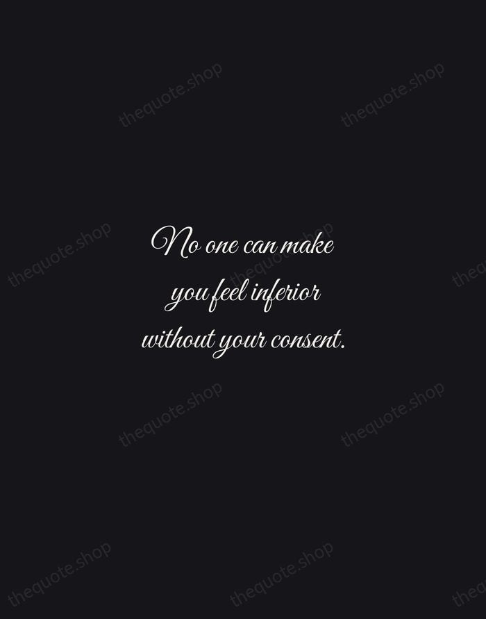No one can make you feel inferior without your consent. — Eleanor Roosevelt — Night Script