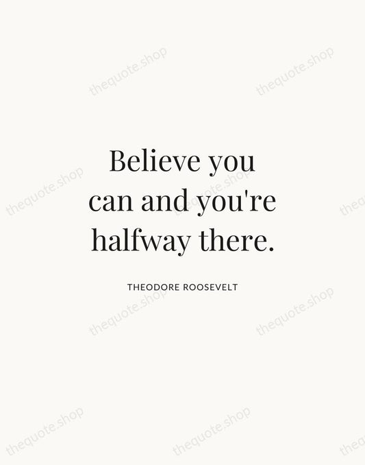 Believe you can and you're halfway there. — Theodore Roosevelt | Printable Wall Art — Atelier Serif