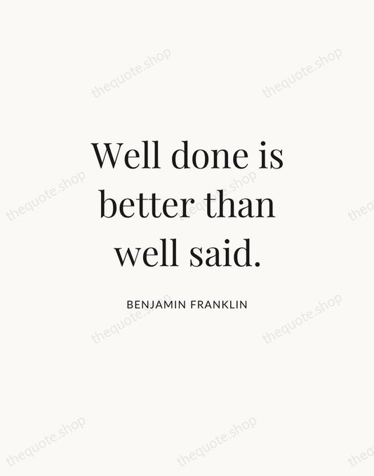 Well done is better than well said. — Benjamin Franklin | Printable Wall Art — Atelier Serif