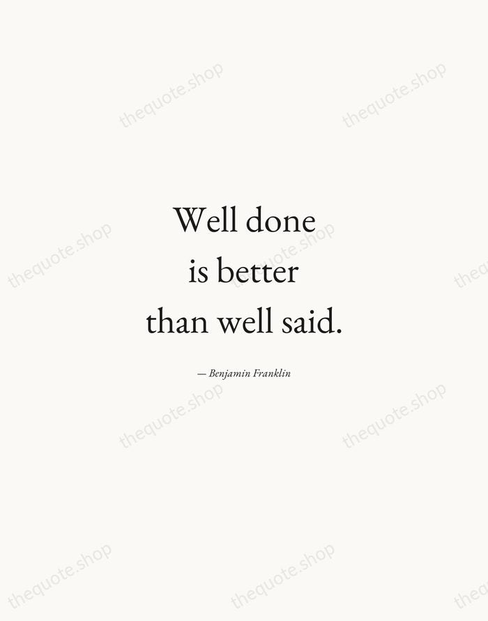 Well done is better than well said. — Benjamin Franklin — Quiet Garamond