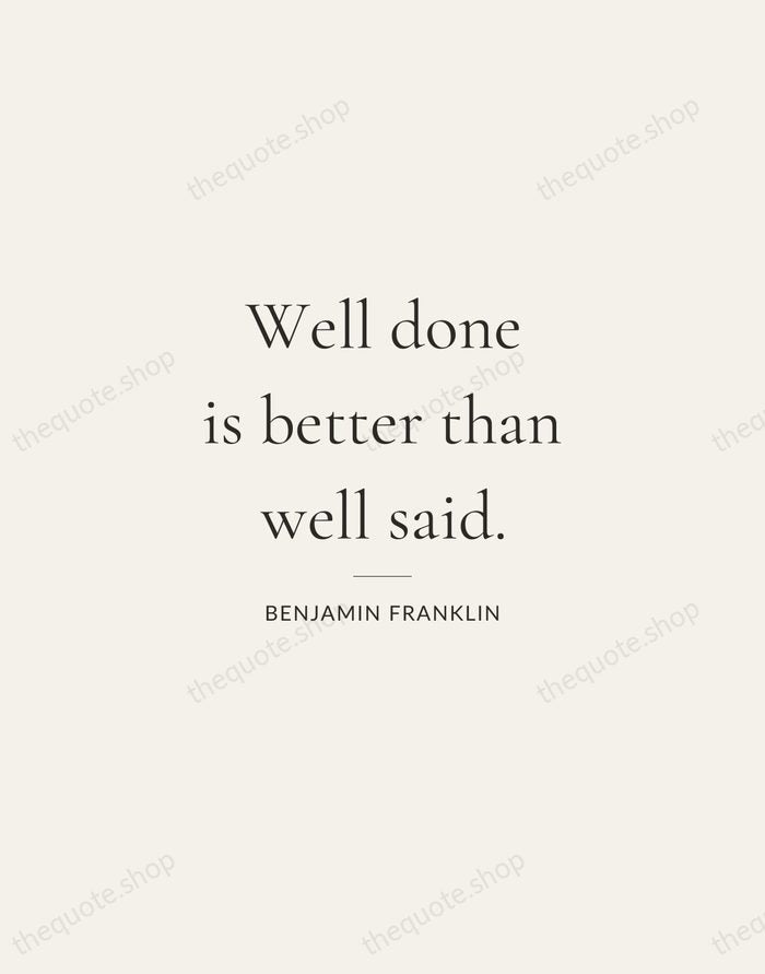 Well done is better than well said. — Benjamin Franklin — Gallery Rule