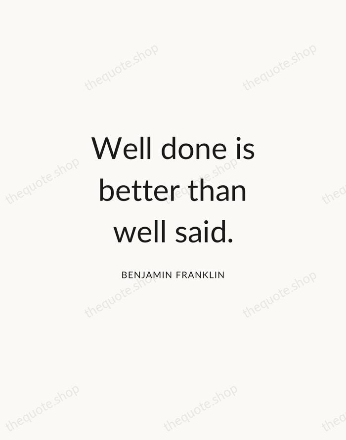 Well done is better than well said. — Benjamin Franklin — Modern Sans Calm