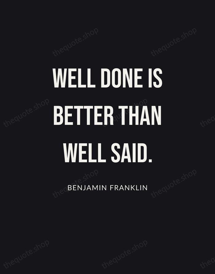 Well done is better than well said. — Benjamin Franklin | Printable Wall Art — Poster Condensed