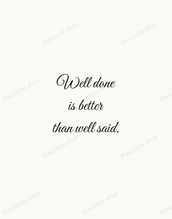 Well done is better than well said. — Benjamin Franklin — Script Whisper