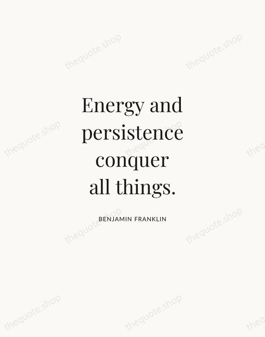 Energy and persistence conquer all things. — Benjamin Franklin | Printable Wall Art — Atelier Serif
