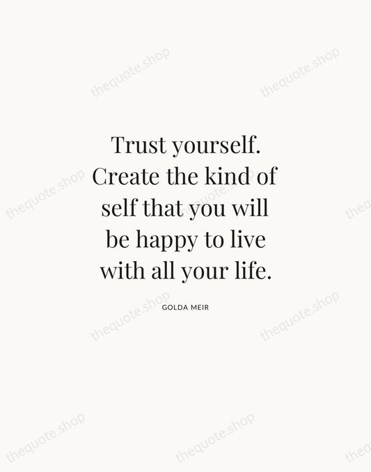 Trust yourself. Create the kind of self that you will be happy… — Golda Meir | Printable Wall Art — Atelier Serif