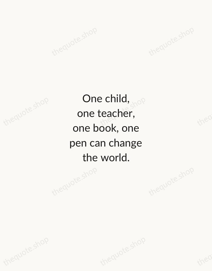 One child, one teacher, one book, one pen can change the world. — Malala Yousafzai — Minimal Unsigned