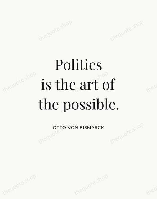 Politics is the art of the possible. — Otto von Bismarck | Printable Wall Art — Atelier Serif