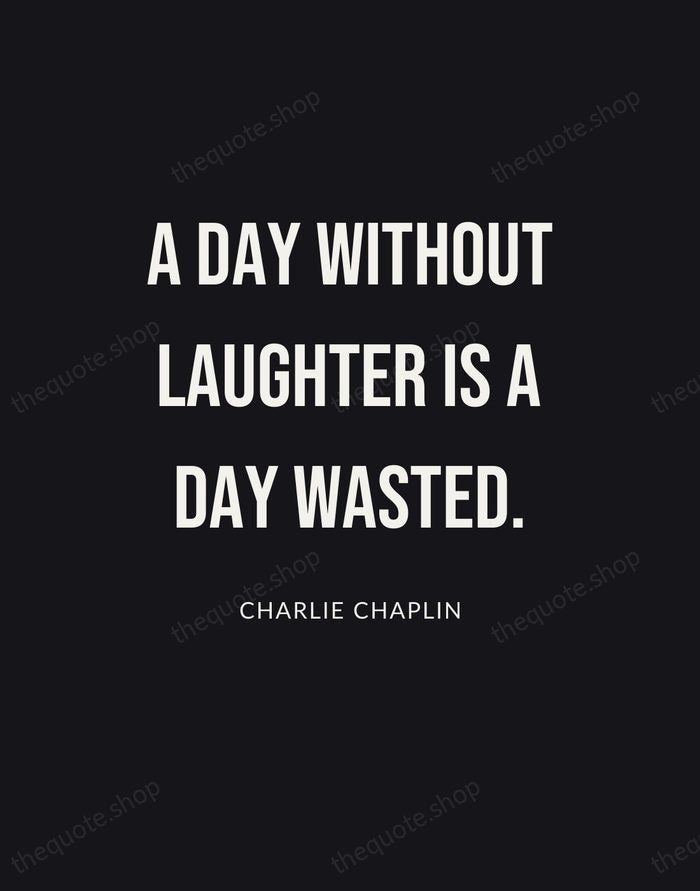 A day without laughter is a day wasted. — Charlie Chaplin | Printable Wall Art — Poster Condensed
