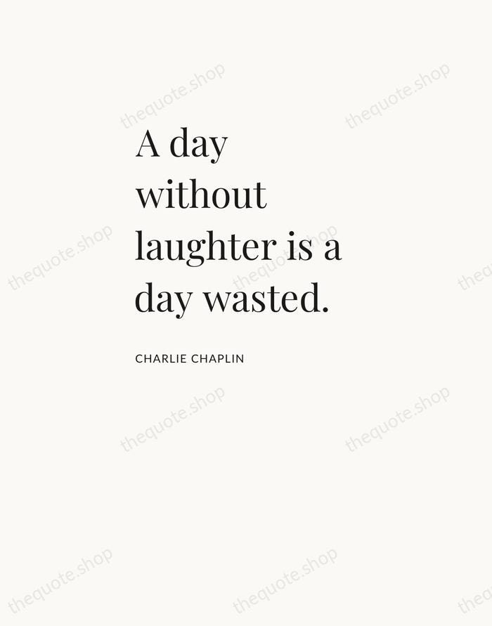 A day without laughter is a day wasted. — Charlie Chaplin — Asymmetric Left