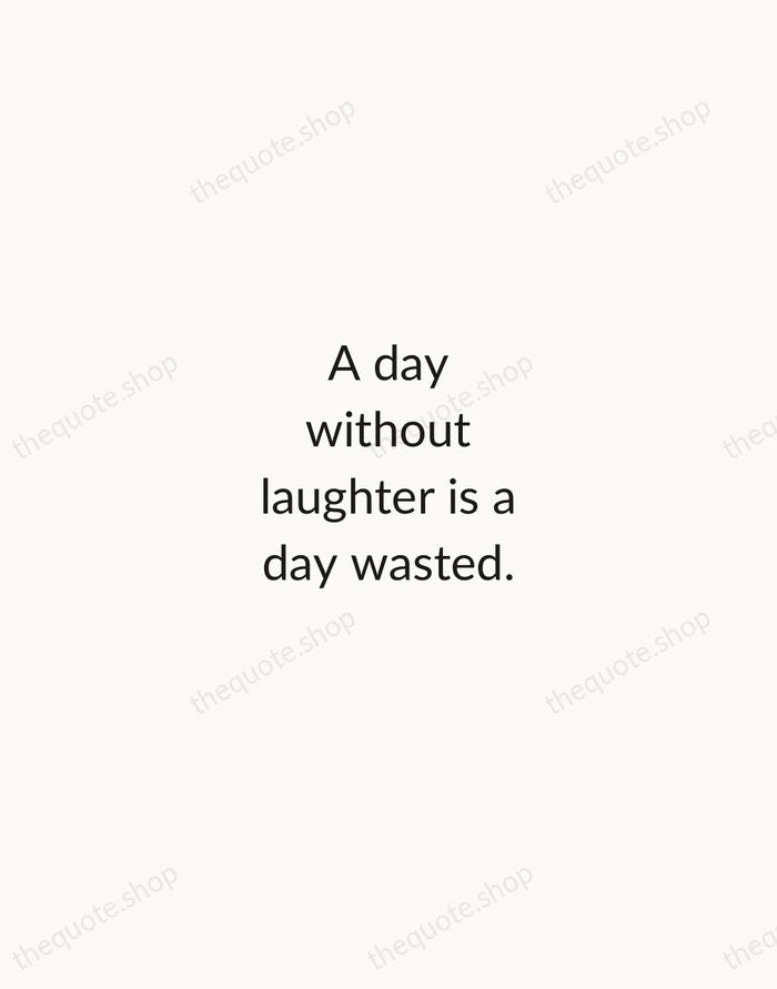 A day without laughter is a day wasted. — Charlie Chaplin — Minimal Unsigned