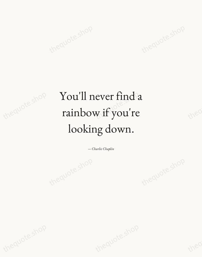 You'll never find a rainbow if you're looking down. — Charlie Chaplin — Quiet Garamond
