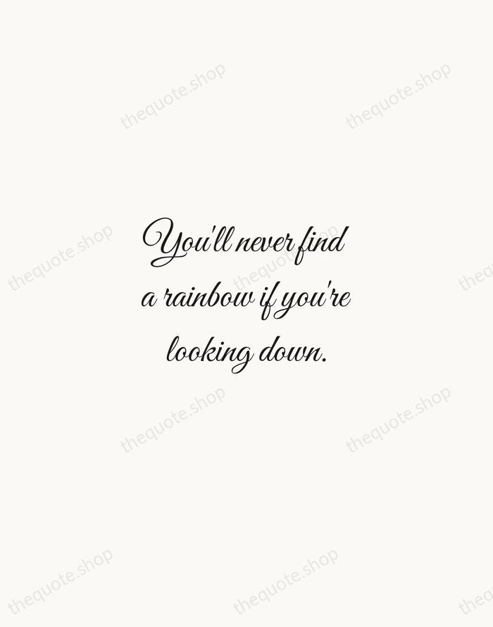 You'll never find a rainbow if you're looking down. — Charlie Chaplin — Script Whisper