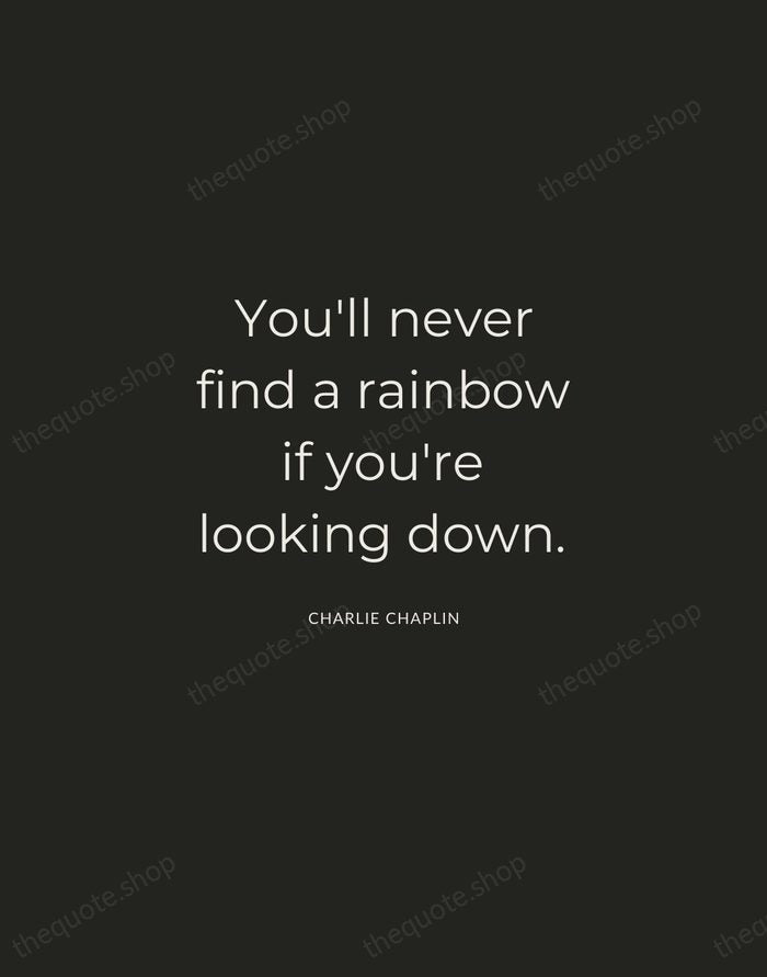 You'll never find a rainbow if you're looking down. — Charlie Chaplin — Charcoal Sans