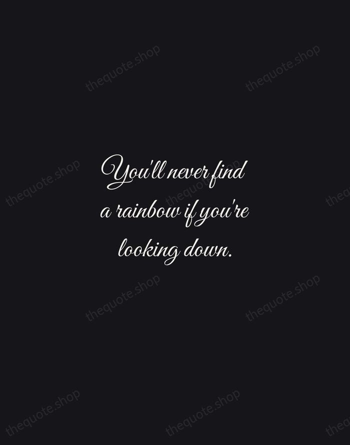 You'll never find a rainbow if you're looking down. — Charlie Chaplin — Night Script