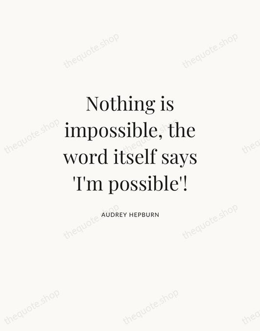 Nothing is impossible, the word itself says 'I'm possible'! — Audrey Hepburn | Printable Wall Art — Atelier Serif