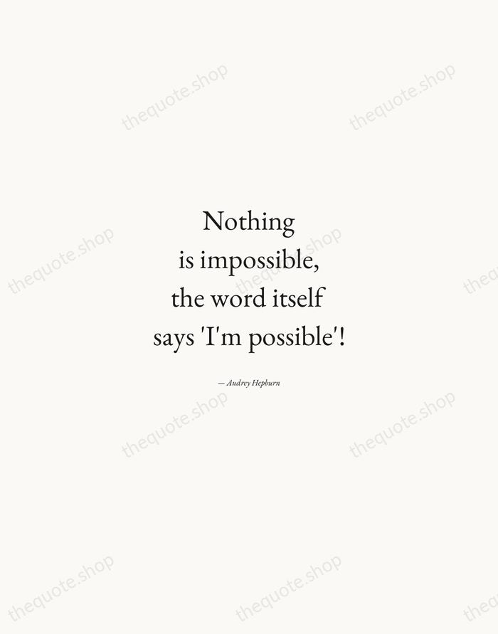 Nothing is impossible, the word itself says 'I'm possible'! — Audrey Hepburn — Quiet Garamond