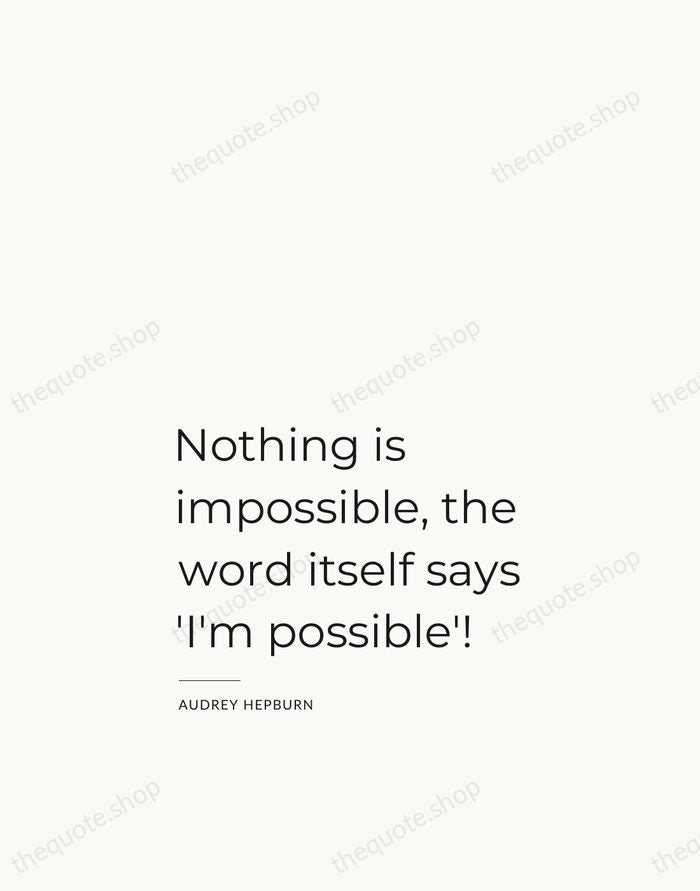 Nothing is impossible, the word itself says 'I'm possible'! — Audrey Hepburn — Studio Left