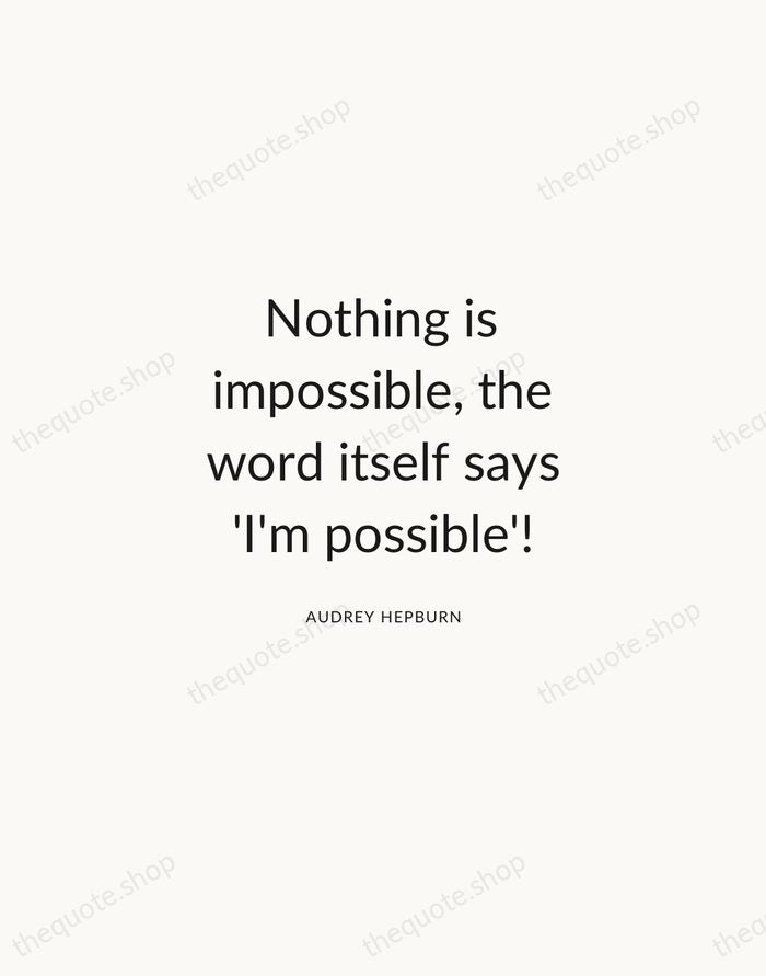 Nothing is impossible, the word itself says 'I'm possible'! — Audrey Hepburn — Modern Sans Calm