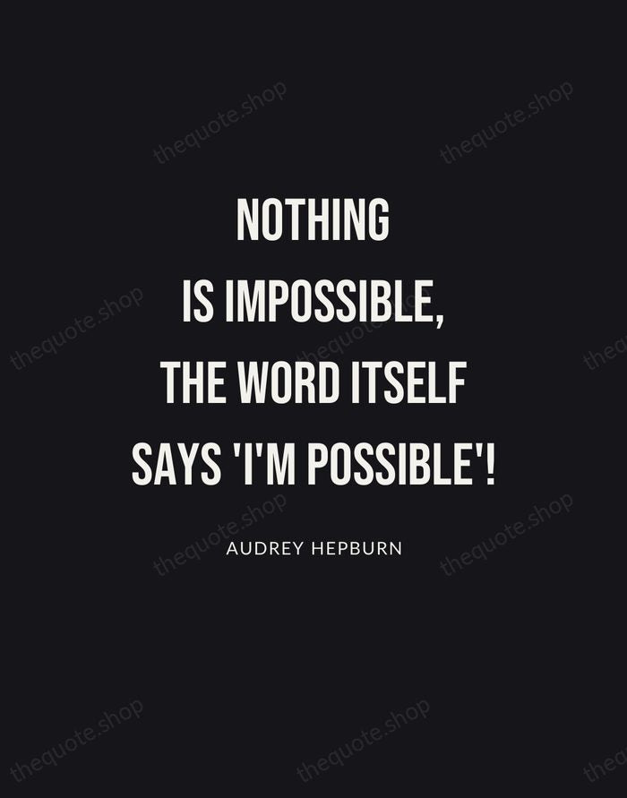 Nothing is impossible, the word itself says 'I'm possible'! — Audrey Hepburn | Printable Wall Art — Poster Condensed