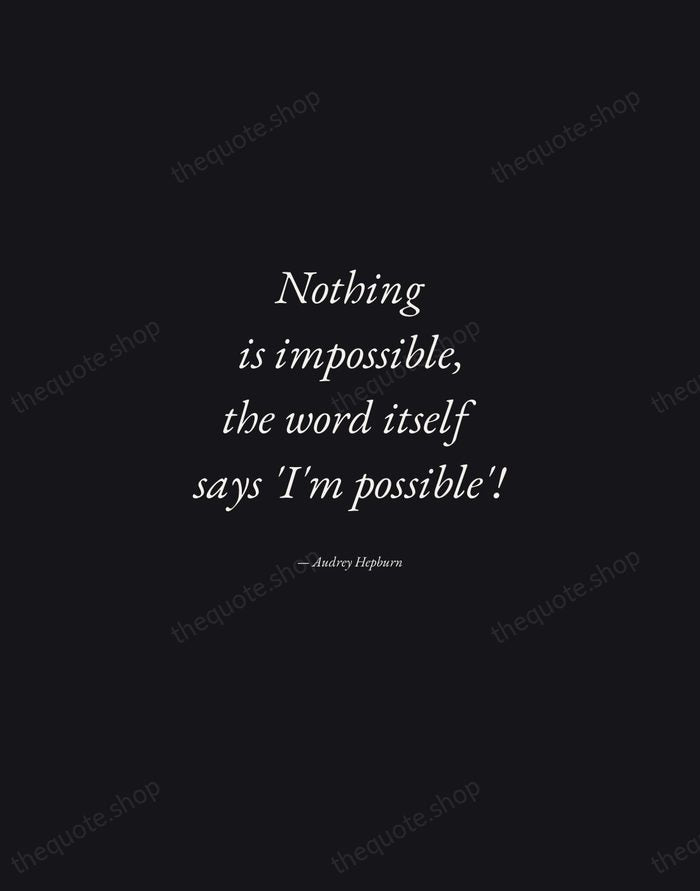 Nothing is impossible, the word itself says 'I'm possible'! — Audrey Hepburn — Manuscript Italic