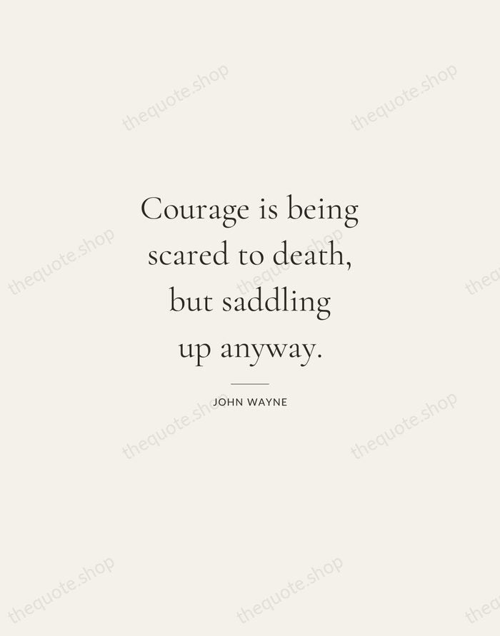 Courage is being scared to death, but saddling up anyway. — John Wayne — Gallery Rule