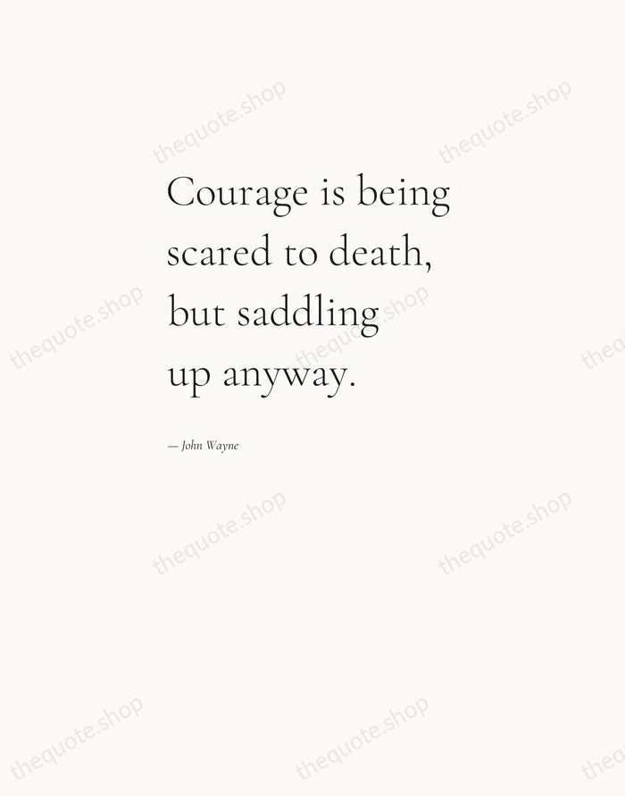 Courage is being scared to death, but saddling up anyway. — John Wayne — Editorial Left Serif