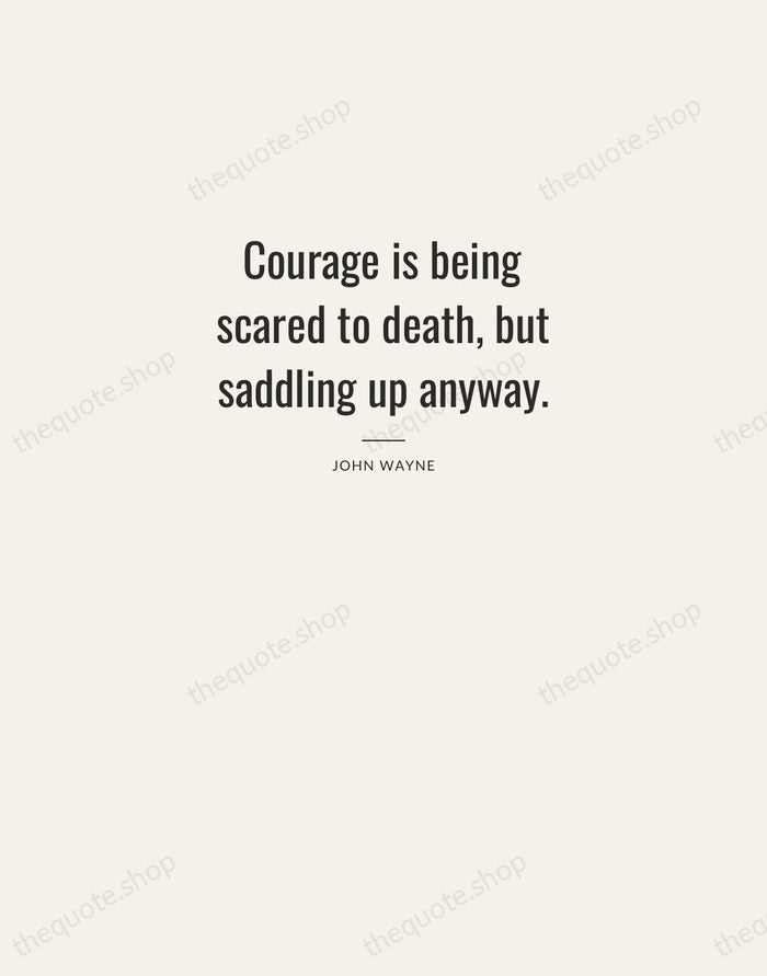 Courage is being scared to death, but saddling up anyway. — John Wayne — Letterpress Caps