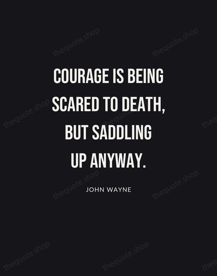 Courage is being scared to death, but saddling up anyway. — John Wayne | Printable Wall Art — Poster Condensed