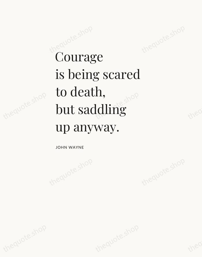 Courage is being scared to death, but saddling up anyway. — John Wayne — Asymmetric Left